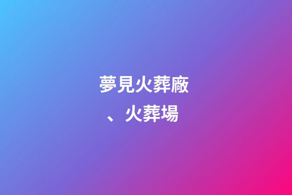 夢見火葬廠、火葬場